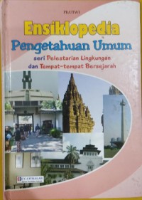 Image of Ensiklopedia Pengetahuan Umum seri Pelestarian Lingkungan dan Tempat-tempat Bersejarah